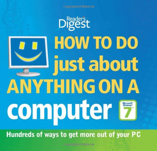 How to Do Just About Anything on a Computer "Microsoft Windows 7": Hundreds of Ways to Get More Out of Your PC by Reader's Digest (2010) Hardcover