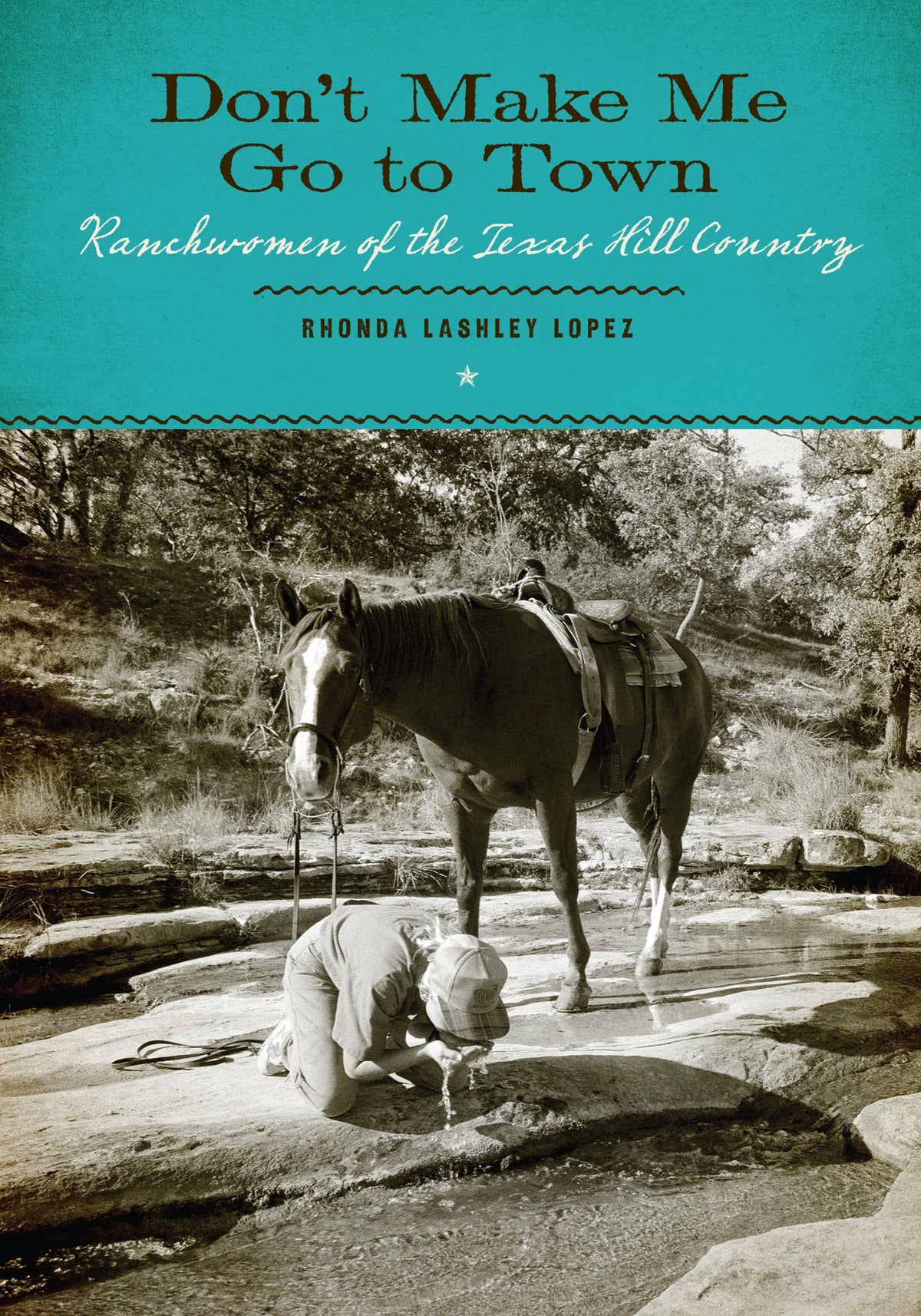 Don’t Make Me Go to Town: Ranchwomen of the Texas Hill Country (M. K. Brown Range Life Series)