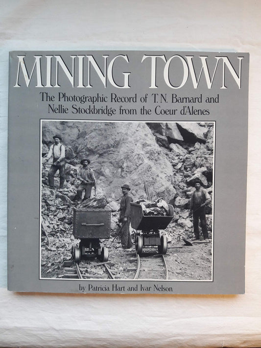 Mining Town: The Photographic Record of T. N. Barnard and Nellie Stockbridge from the Coeur D'Alenes