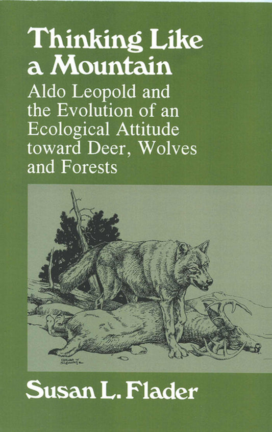 Thinking Like a Mountain: Aldo Leopold and the Evolution of an Ecological Attitude toward Deer, Wolves, and Forests