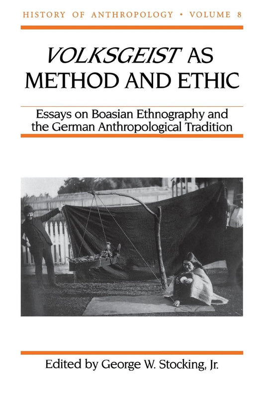 Volksgeist as Method and Ethic: Essays on Boasian Ethnography and the German Anthropological Tradition (Volume 8) (History of Anthropology) - 6489