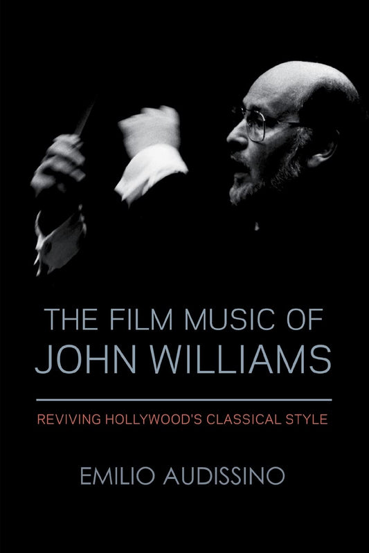 The Film Music of John Williams: Reviving Hollywood's Classical Style (Wisconsin Film Studies) - 4004