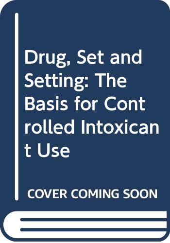 Drug, Set and Setting: The Basis for Controlled Intoxicant Use