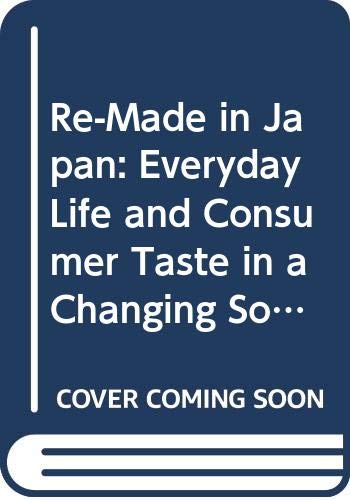 Re-Made in Japan: Everyday Life and Consumer Taste in a Changing Society