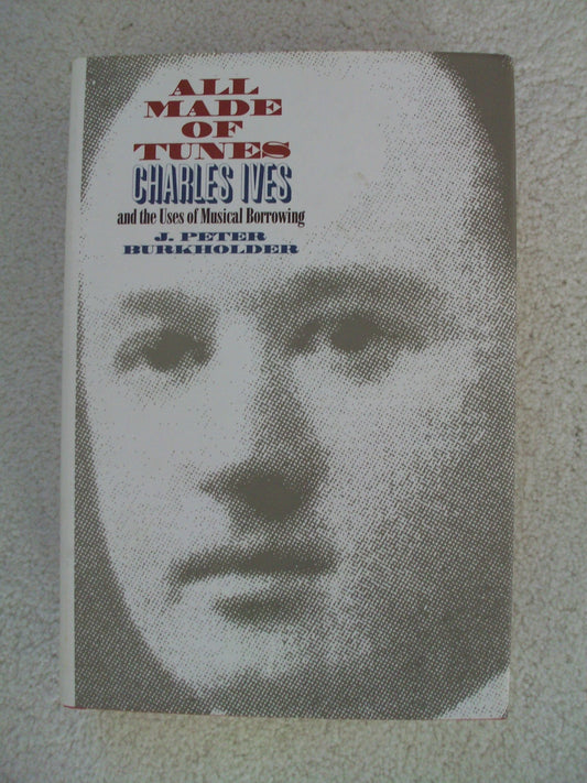 All Made of Tunes: Charles Ives and the Uses of Musical Borrowing