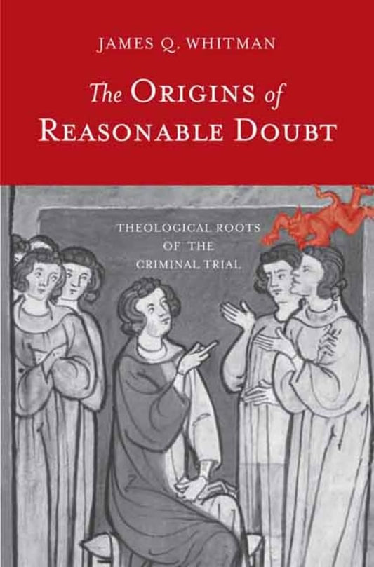 The Origins of Reasonable Doubt: Theological Roots of the Criminal Trial (Yale Law Library Series in Legal History and Reference) - 4901