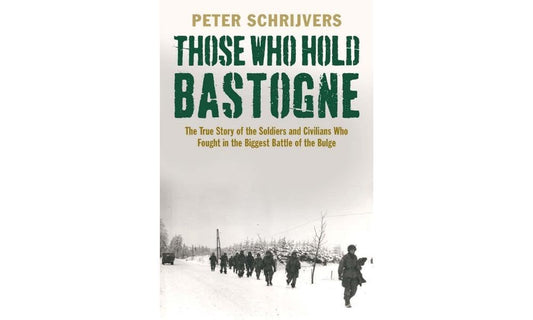 Those Who Hold Bastogne: The True Story of the Soldiers and Civilians Who Fought in the Biggest Battle of the Bulge - 9839
