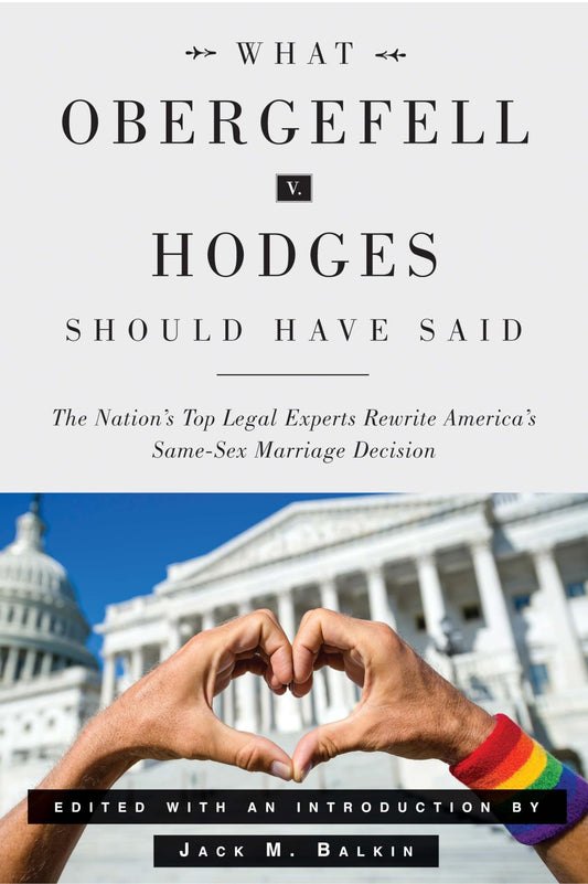 What Obergefell v. Hodges Should Have Said: The Nation's Top Legal Experts Rewrite America's Same-Sex Marriage Decision - 6246