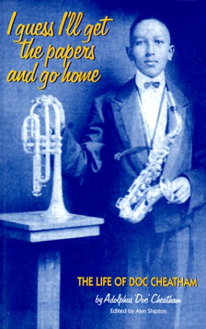 I Guess I'll Get the Papers and Go Home: The Life of Doc Cheatham