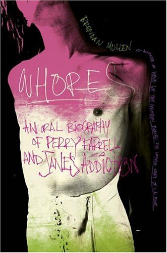 Whores: An Oral Biography Of Perry Farrell And Jane's Addiction