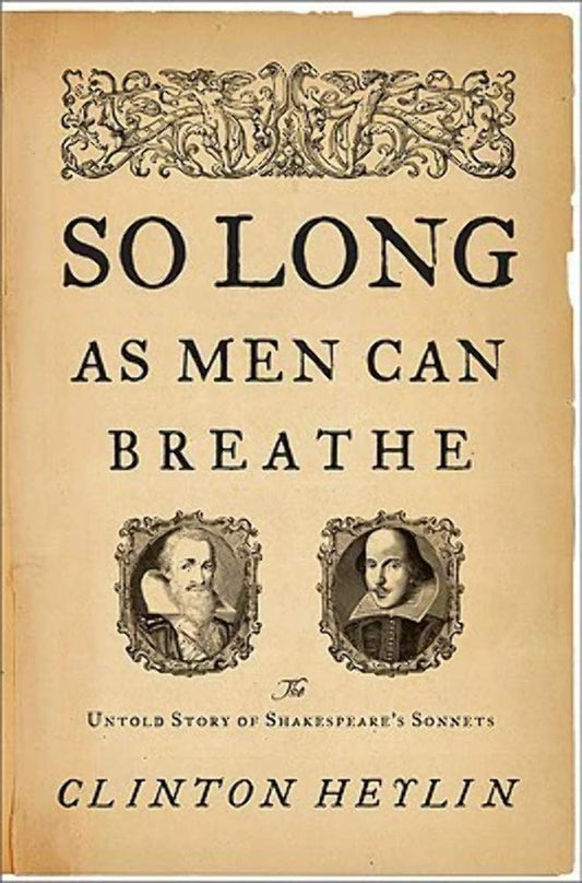 So Long as Men Can Breathe: The Untold Story of Shakespeare s Sonnets - 3173