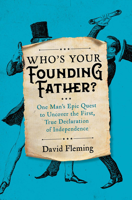 Who's Your Founding Father?: One Man’s Epic Quest to Uncover the First, True Declaration of Independence
