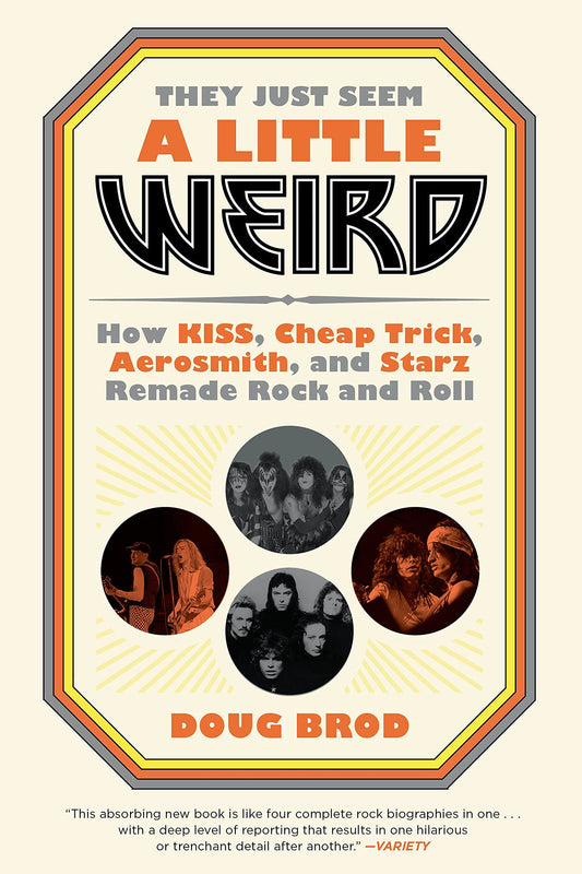 They Just Seem a Little Weird: How KISS, Cheap Trick, Aerosmith, and Starz Remade Rock and Roll