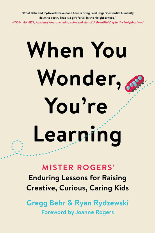 When You Wonder, You're Learning: Mister Rogers' Enduring Lessons for Raising Creative, Curious, Caring Kids - 9258