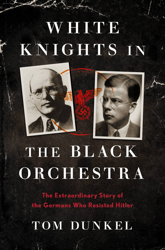 White Knights in the Black Orchestra: The Extraordinary Story of the Germans Who Resisted Hitler - 4844