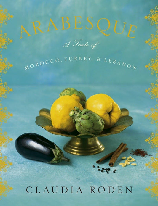 Arabesque: A Taste of Morocco, Turkey, and Lebanon: A Cookbook - 831