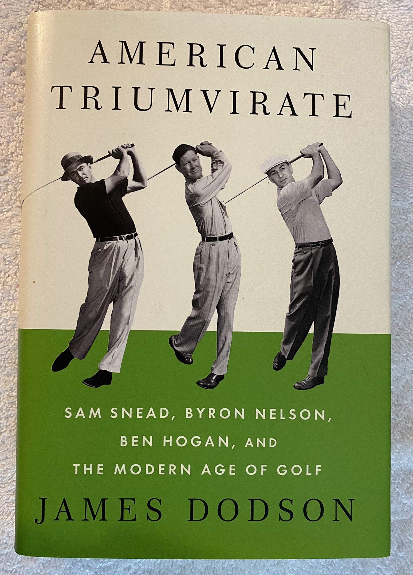American Triumvirate: Sam Snead, Byron Nelson, Ben Hogan, and the Modern Age of Golf