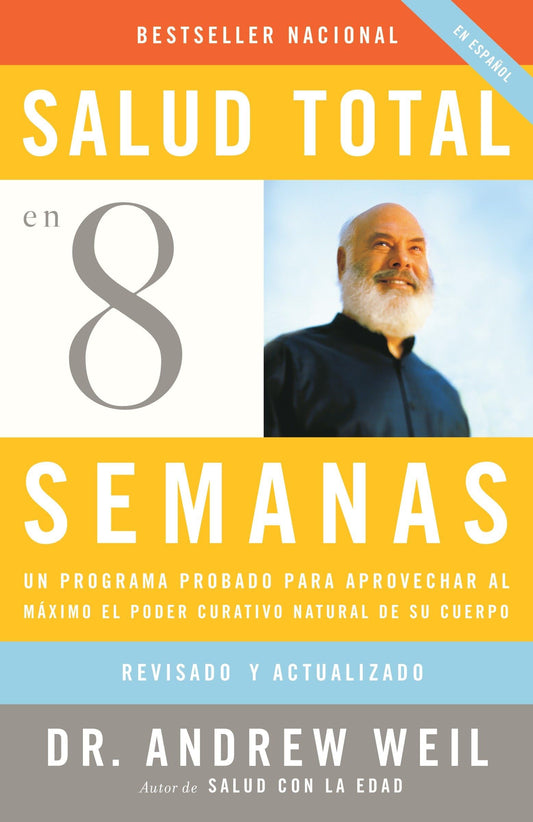 Salud total en ocho semanas / Eight Weeks to Optimum Health: Un programa probado para aprovechar al máximo el poder curativo natural de su cuerpo (Spanish Edition) - 7681
