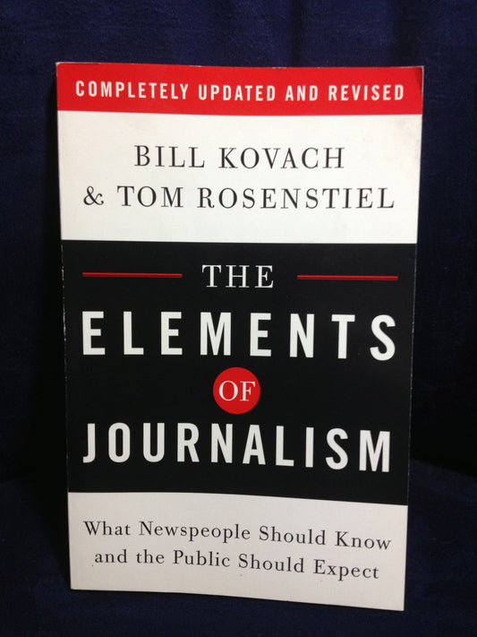 The Elements of Journalism: What Newspeople Should Know and the Public Should Expect, Completely Updated and Revised