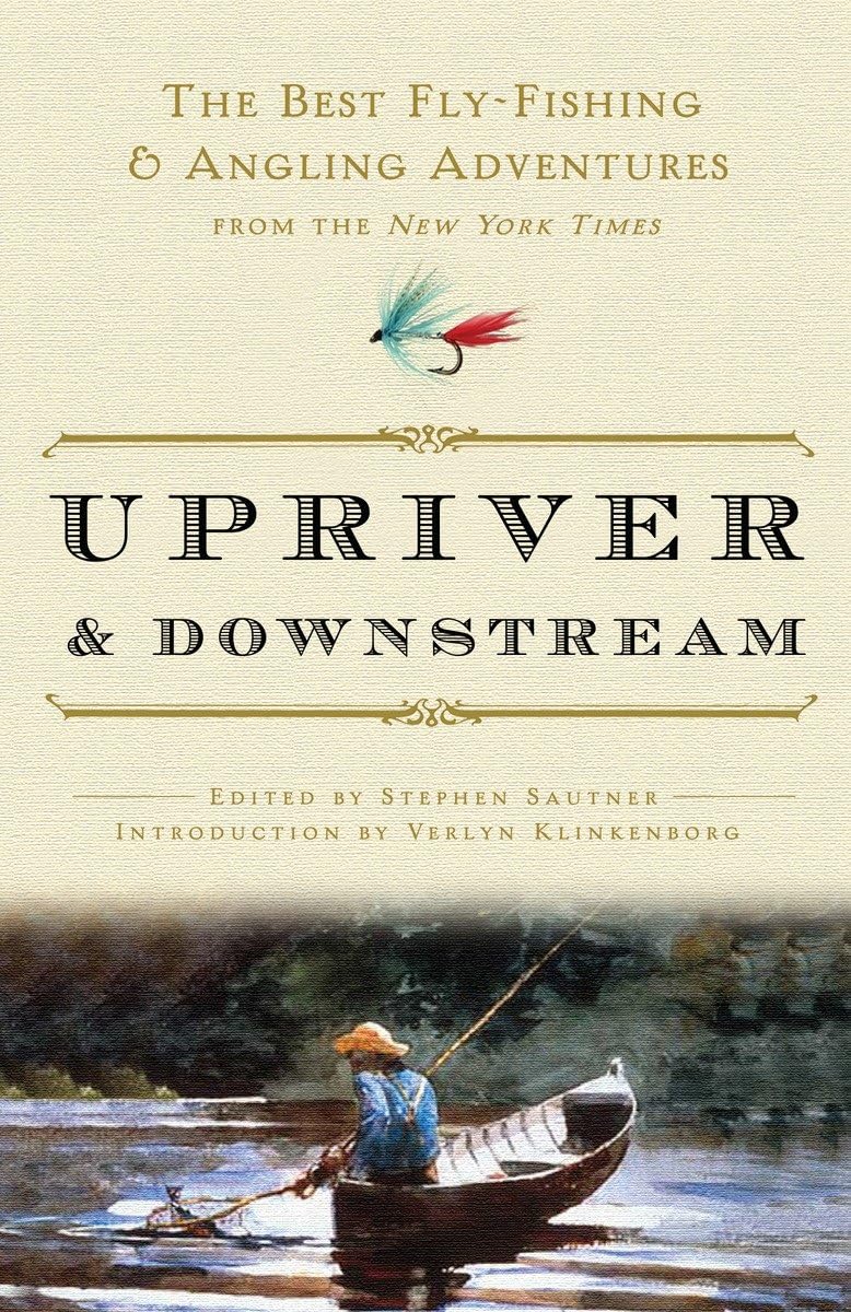 Upriver and Downstream: The Best Fly-Fishing and Angling Adventures from the New York Times - 970