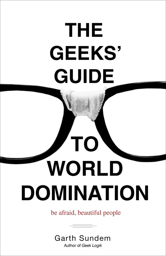The Geeks' Guide to World Domination: Be Afraid, Beautiful People