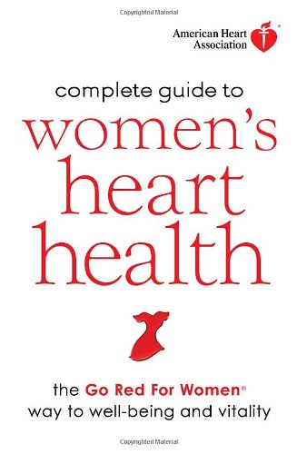 American Heart Association Complete Guide to Women's Heart Health: The Go Red for Women Way to Well-Being & Vitality