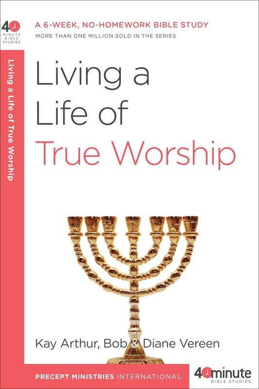 Living a Life of True Worship: A 6-Week, No-Homework Bible Study (40-Minute Bible Studies)