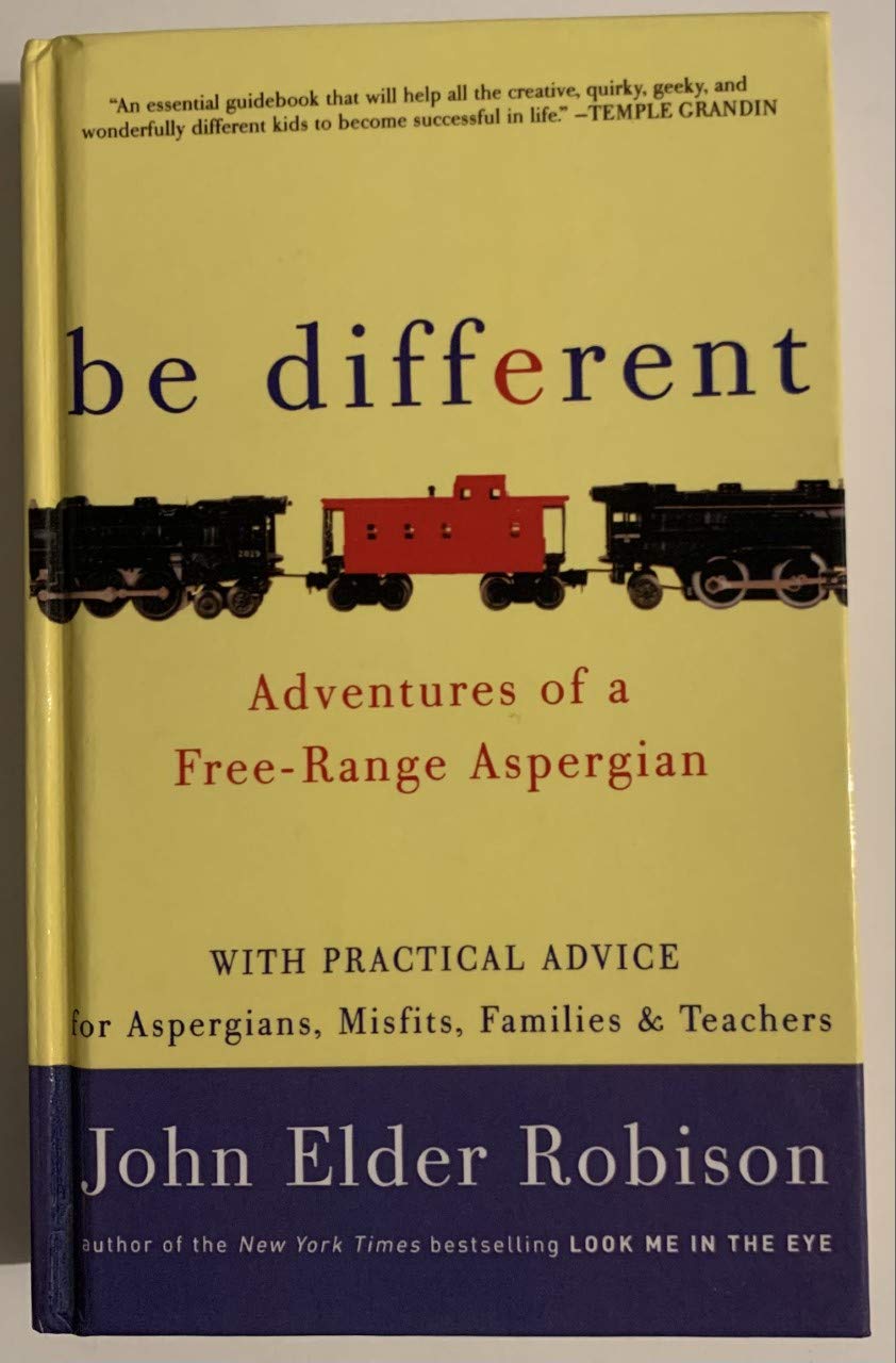 Be Different: Adventures of a Free-Range Aspergian with Practical Advice for Aspergians, Misfits, Families & Teachers