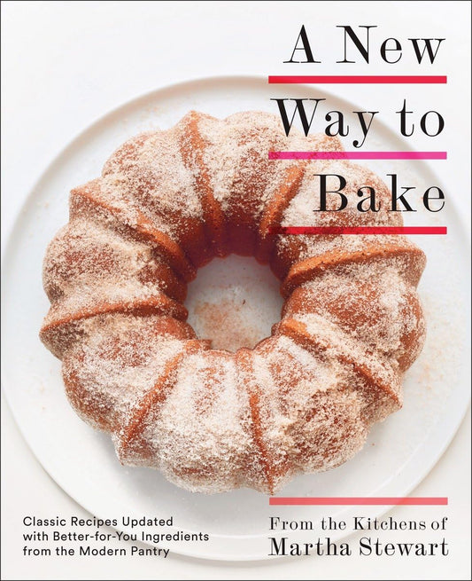 A New Way to Bake: Classic Recipes Updated with Better-for-You Ingredients from the Modern Pantry: A Baking Book - 3818