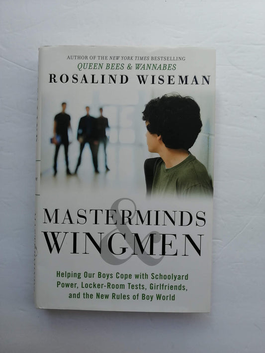 Masterminds and Wingmen: Helping Our Boys Cope with Schoolyard Power, Locker-Room Tests, Girlfriends, and the New Rules of Boy World