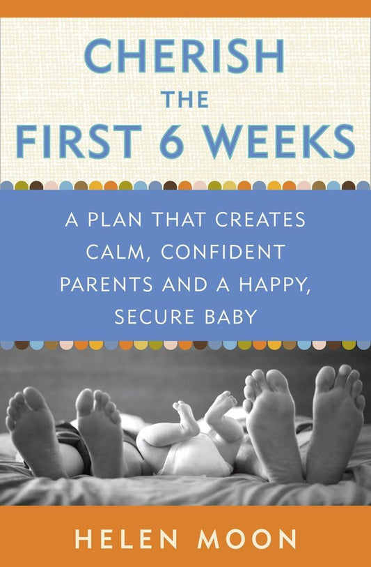 Cherish the First Six Weeks: A Plan that Creates Calm, Confident Parents and a Happy, Secure Baby - 5585