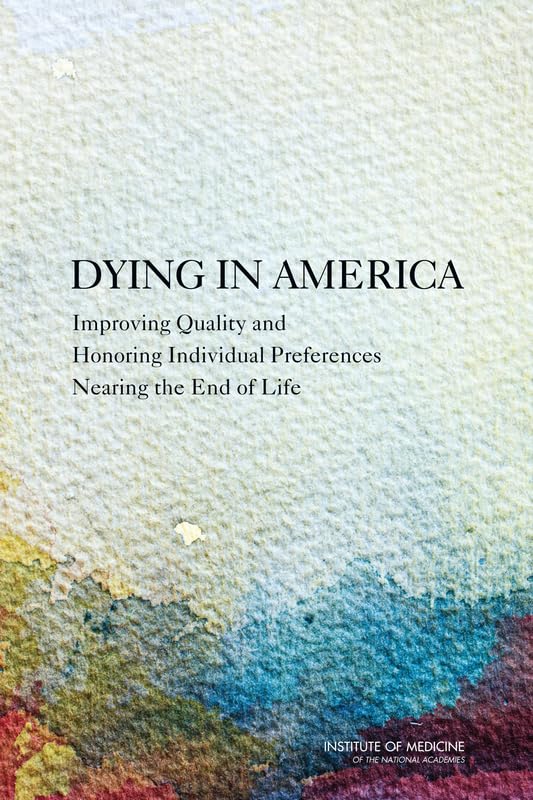 Dying in America: Improving Quality and Honoring Individual Preferences Near the End of Life - 5561