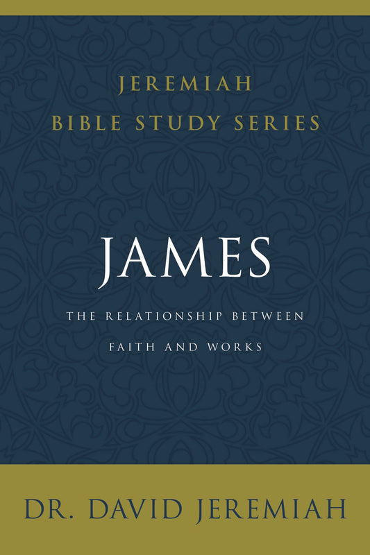 James: The Relationship Between Faith and Works (Jeremiah Bible Study Series)