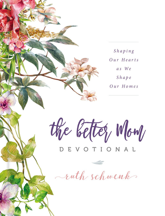 The Better Mom Devotional: Shaping Our Hearts as We Shape Our Homes - 9111