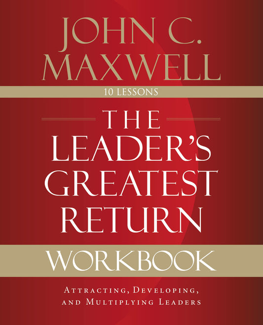 The Leader's Greatest Return Workbook: Attracting, Developing, and Multiplying Leaders - 6685