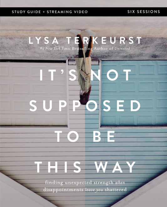 It's Not Supposed to Be This Way Bible Study Guide plus Streaming Video: Finding Unexpected Strength When Disappointments Leave You Shattered - 4180