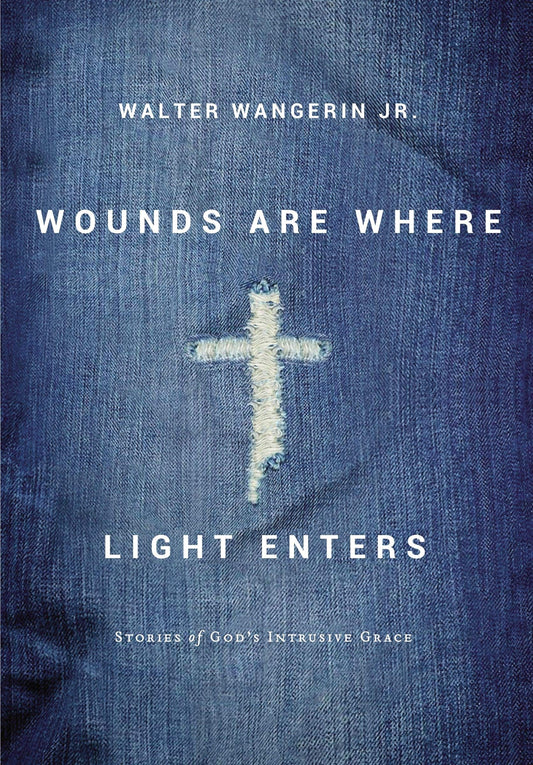 Wounds Are Where Light Enters: Stories of God's Intrusive Grace