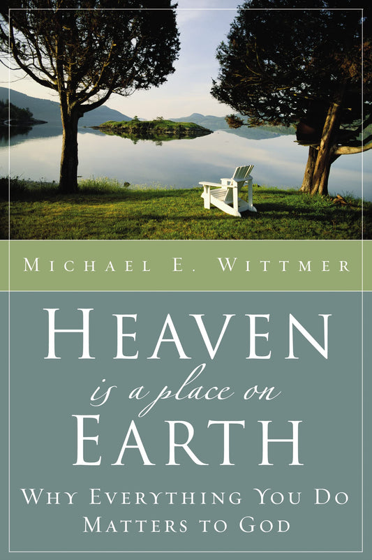 Heaven Is a Place on Earth: Why Everything You Do Matters to God - 4714