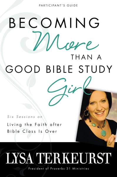 Becoming More Than a Good Bible Study Girl Participant's Guide: Living the Faith after Bible Class Is Over