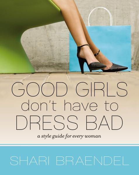 Good Girls Don't Have to Dress Bad: A Style Guide for Every Woman