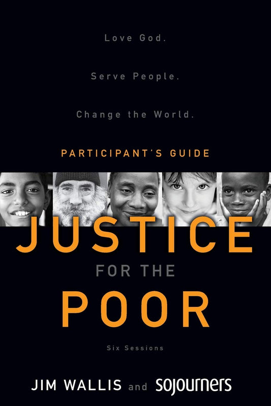 Justice for the Poor Participant's Guide: Love God. Serve People. Change the World.
