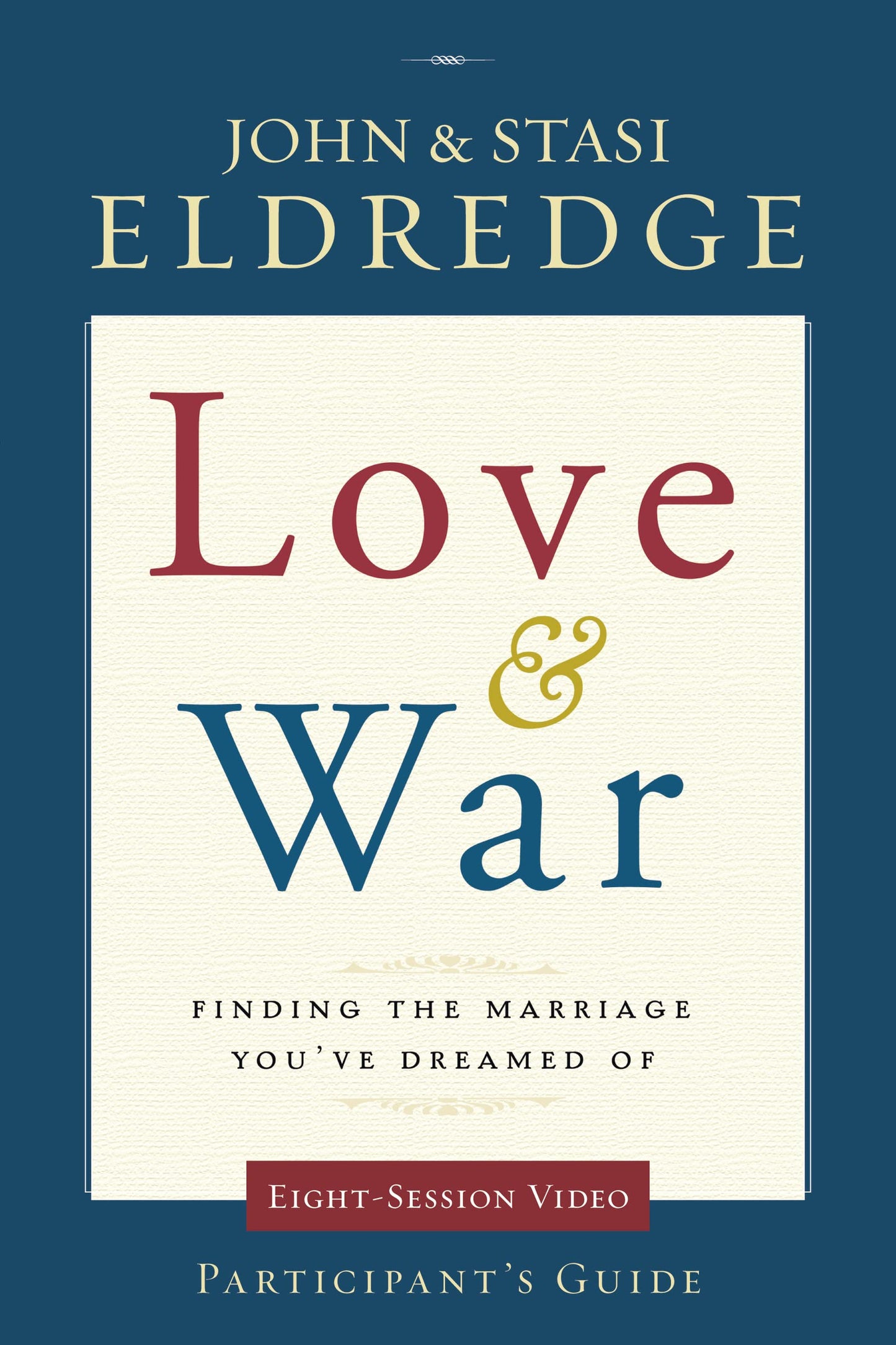 Love and War Participant's Guide: Finding the Marriage You've Dreamed Of