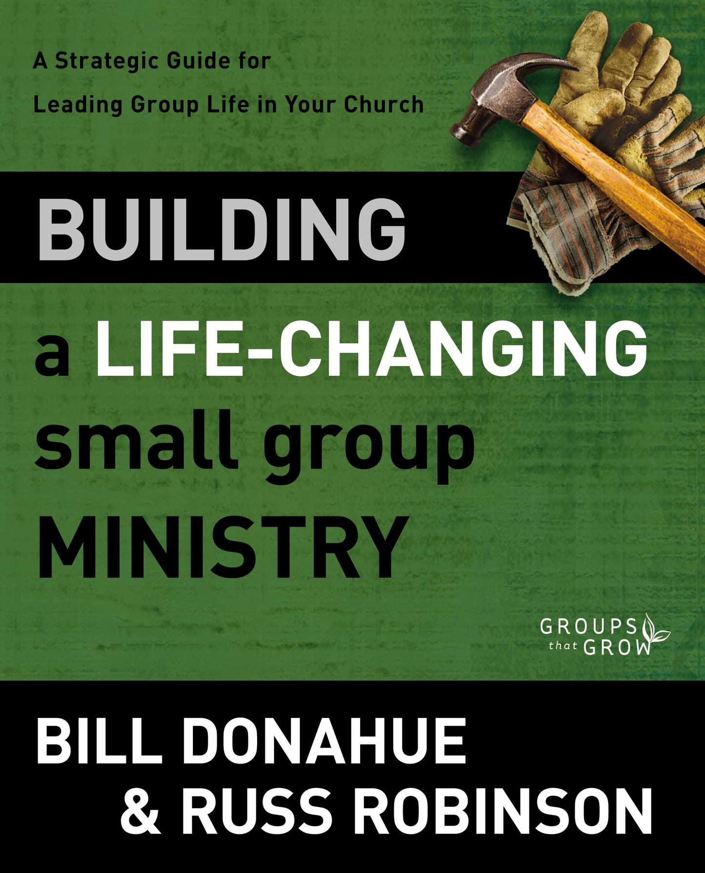 Building a Life-Changing Small Group Ministry: A Strategic Guide for Leading Group Life in Your Church (Groups that Grow)