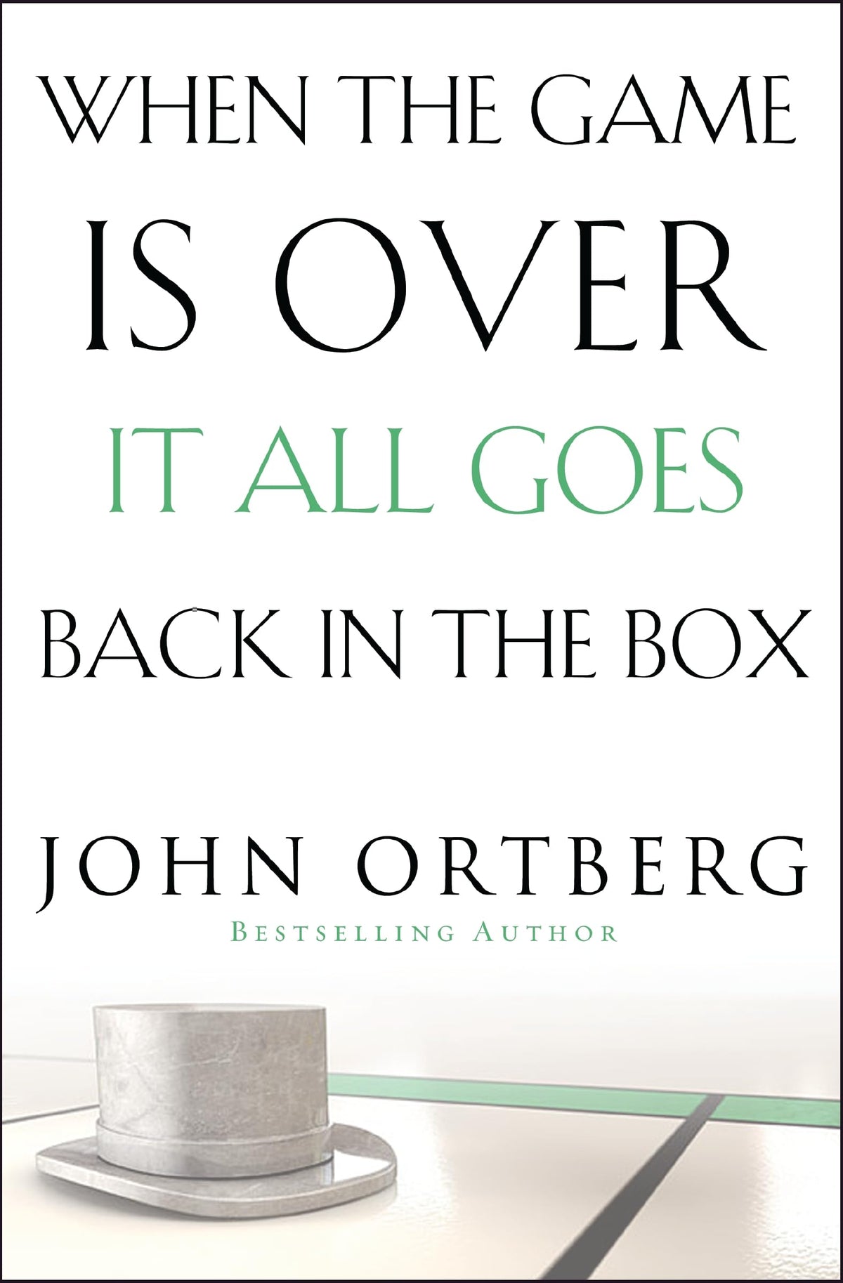 When the Game Is Over, It All Goes Back in the Box: How to Keep Your Eyes on the Real Goal: Life