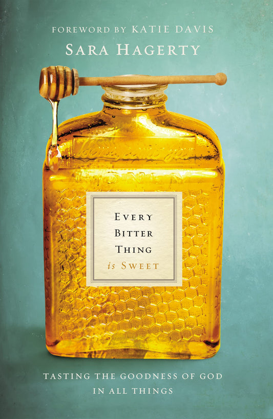 Every Bitter Thing Is Sweet: Tasting the Goodness of God in All Things - 6554
