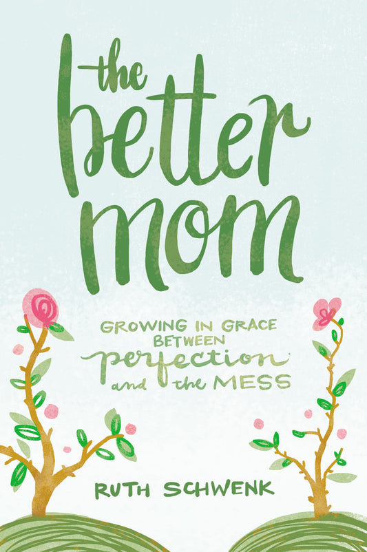 The Better Mom: Growing in Grace between Perfection and the Mess - 5142
