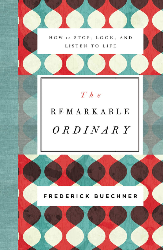 The Remarkable Ordinary: How to Stop, Look, and Listen to Life - 6763