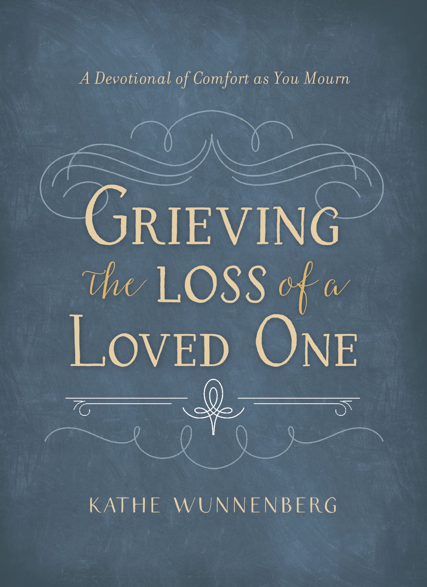 Grieving the Loss of a Loved One: A Devotional of Comfort as You Mourn