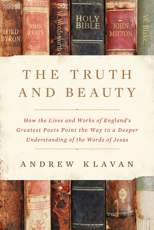 The Truth and Beauty: How the Lives and Works of England's Greatest Poets Point the Way to a Deeper Understanding of the Words of Jesus - 1401