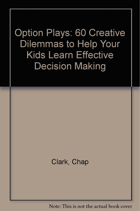 Option Plays: 60 Creative Dilemmas to Help Your Kids Learn Effective Decision Making